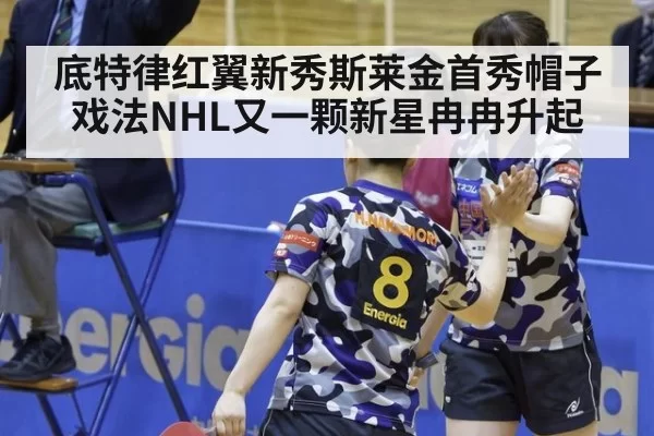 底特律红翼新秀斯莱金首秀帽子戏法NHL又一颗新星冉冉升起