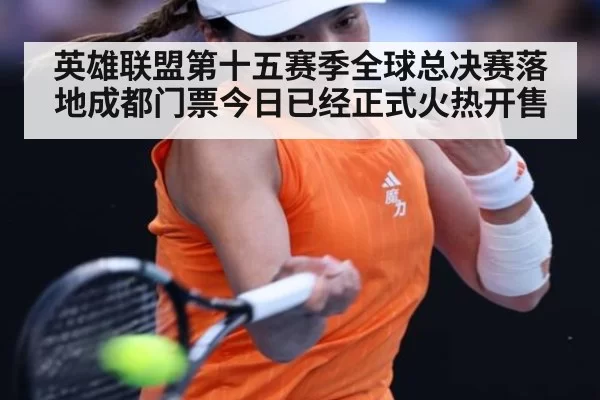 英雄联盟第十五赛季全球总决赛落地成都门票今日已经正式火热开售